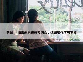 杂谈 _ 如果未来还想写网文，这些变化不可不知