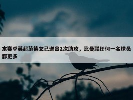 本赛季英超范德文已送出2次助攻，比曼联任何一名球员都更多