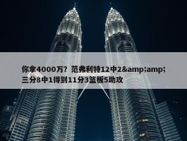 你拿4000万？范弗利特12中2&amp;三分8中1得到11分3篮板5助攻