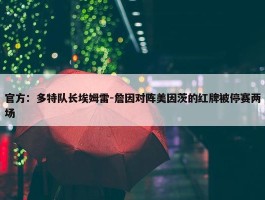 官方：多特队长埃姆雷-詹因对阵美因茨的红牌被停赛两场