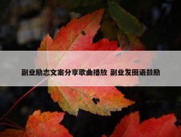 副业励志文案分享歌曲播放 副业发圈语鼓励