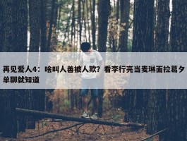 再见爱人4：啥叫人善被人欺？看李行亮当麦琳面拉葛夕单聊就知道