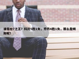 谁是抢7之王？科比5胜1负，乔丹4胜1负，那么詹姆斯呢？