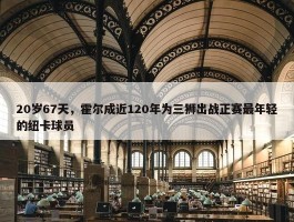 20岁67天，霍尔成近120年为三狮出战正赛最年轻的纽卡球员