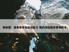 斯奈德：夏普非常有运动能力 他的双后撤步很难防守