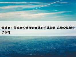 雷迪克：詹姆斯抢篮板时身体对抗非常足 这给全队树立了榜样