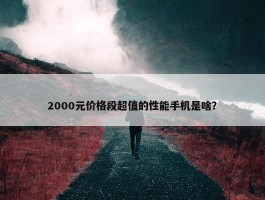 2000元价格段超值的性能手机是啥？