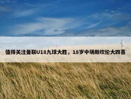 值得关注曼联U18九球大胜，18岁中场斯坎伦大四喜