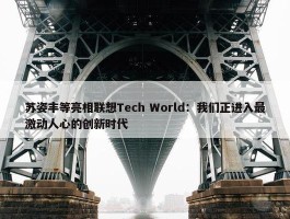 苏姿丰等亮相联想Tech World：我们正进入最激动人心的创新时代