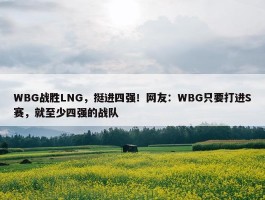 WBG战胜LNG，挺进四强！网友：WBG只要打进S赛，就至少四强的战队