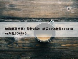 输数据赢比赛！詹杜对决：单节11分老詹21+4+8vs阿杜30+4+6