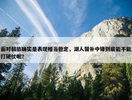 面对弱旅确实是表现相当稳定，湖人替补中锋到底能不能打硬仗呢？