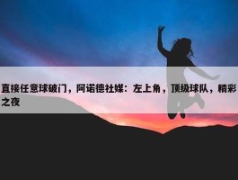 直接任意球破门，阿诺德社媒：左上角，顶级球队，精彩之夜