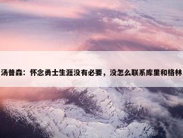 汤普森：怀念勇士生涯没有必要，没怎么联系库里和格林