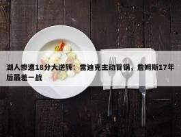 湖人惨遭18分大逆转：雷迪克主动背锅，詹姆斯17年后最差一战