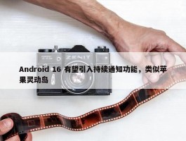 Android 16 有望引入持续通知功能，类似苹果灵动岛