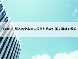 《COD》引入首个非二元探员引热议：买了可以无敌吗_