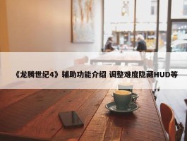 《龙腾世纪4》辅助功能介绍 调整难度隐藏HUD等