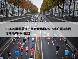 CBA首周周最佳：胡金秋场均24+8率广厦4连胜 琼斯场均40+三双