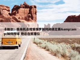 卡斯尔：我有机会观察保罗如何阅读比赛&amp;如何传球 他总在抓错位