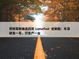 劳斯莱斯推出闪灵 Lunaflair 定制版：车漆研发一年，只生产一台