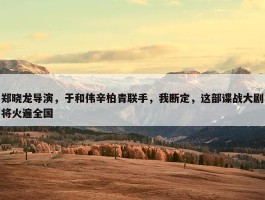 郑晓龙导演，于和伟辛柏青联手，我断定，这部谍战大剧将火遍全国