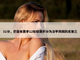 32分，巴黎本赛季12轮联赛积分为法甲同期历史第三