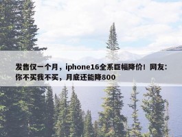 发售仅一个月，iphone16全系巨幅降价！网友：你不买我不买，月底还能降800