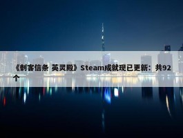 《刺客信条 英灵殿》Steam成就现已更新：共92个