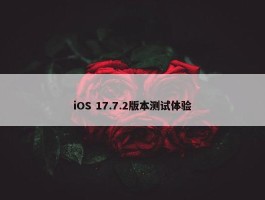 iOS 17.7.2版本测试体验