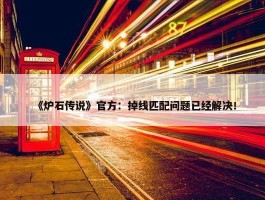 《炉石传说》官方：掉线匹配问题已经解决！