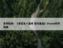 系列归来！《索尼克×夏特 世代重启》Steam好评如潮