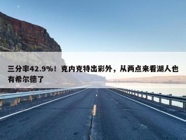 三分率42.9%！克内克特出彩外，从两点来看湖人也有希尔德了