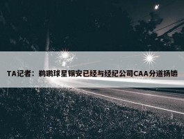 TA记者：鹈鹕球星锡安已经与经纪公司CAA分道扬镳