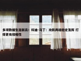 多项数据生涯新高！科迪-马丁：攻防两端稳定发挥 打得更有侵略性