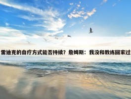 雷迪克的自疗方式能否持续？詹姆斯：我没和教练回家过