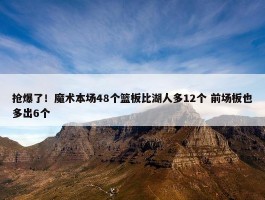 抢爆了！魔术本场48个篮板比湖人多12个 前场板也多出6个