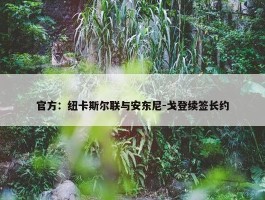 官方：纽卡斯尔联与安东尼-戈登续签长约