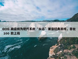 GOG 商店将为现代系统“永远”兼容经典游戏，首批 100 款上线