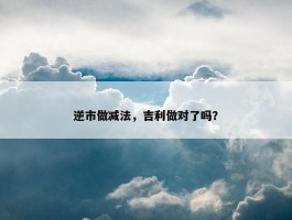 逆市做减法，吉利做对了吗？