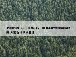 上半场19+13下半场6+5：申京33秒失误葬送比赛 火箭拒给顶薪有理