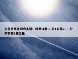 卫冕冠军统治力多强：绿军狂胜50分+狂轰23三分 季前赛3战全胜