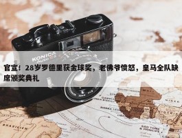 官宣！28岁罗德里获金球奖，老佛爷愤怒，皇马全队缺席颁奖典礼