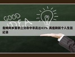 詹姆斯本赛季三分命中率高达43% 再度刷新个人生涯纪录