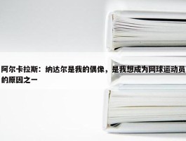 阿尔卡拉斯：纳达尔是我的偶像，是我想成为网球运动员的原因之一