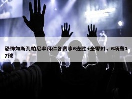 恐怖如斯孔帕尼率拜仁各赛事6连胜+全零封，6场轰17球