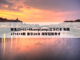 獭兔25+11+6&amp;三节打卡 布朗27+8+4断 普尔26分 绿军轻取奇才