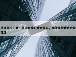 瓜迪奥拉：并不是因为续约才夸曼城，即使降级我也会留在这