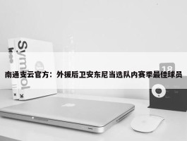 南通支云官方：外援后卫安东尼当选队内赛季最佳球员