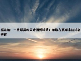 福法纳：一些球员昨天才回到球队；争取在赛季末能排名榜首